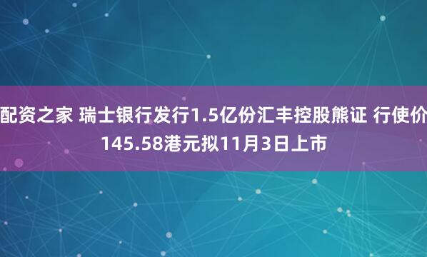 配资之家 瑞士银行发行1.5亿份汇丰控股熊证 行使价145.58港元拟11月3日上市
